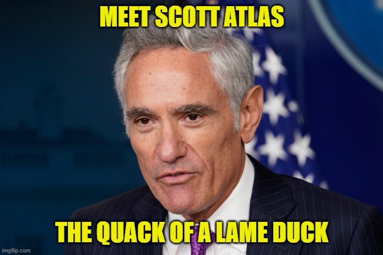 MEET SCOTT ATLAS; THE QUACK OF A LAME DUCK | image tagged in scott atlas,covid19 | made w/ Imgflip meme maker