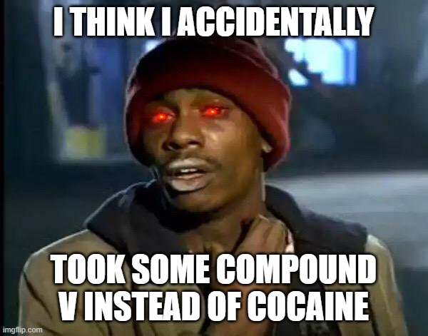 the boys | I THINK I ACCIDENTALLY; TOOK SOME COMPOUND V INSTEAD OF COCAINE | image tagged in memes,y'all got any more of that | made w/ Imgflip meme maker