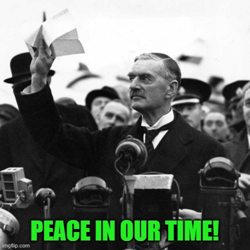 Neville Chamberlain | PEACE IN OUR TIME! | image tagged in neville chamberlain | made w/ Imgflip meme maker