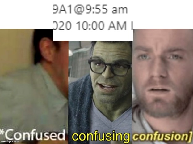 this was the "scheduled time" in our online school.. | image tagged in confused confusing confusion | made w/ Imgflip meme maker