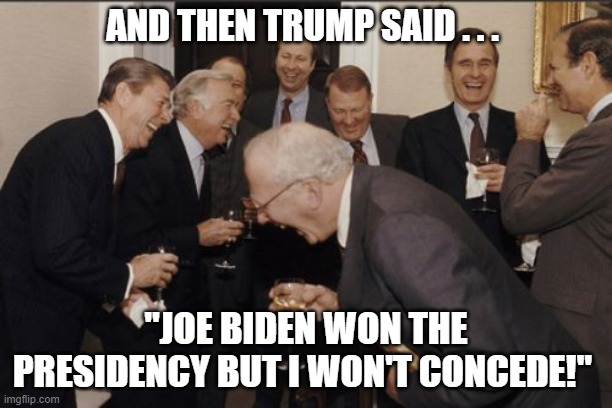 Laughing Men In Suits Biden Trump | AND THEN TRUMP SAID . . . "JOE BIDEN WON THE PRESIDENCY BUT I WON'T CONCEDE!" | image tagged in memes,laughing men in suits,joe biden,donald trump | made w/ Imgflip meme maker