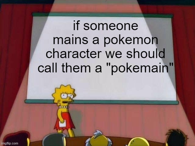 yes | if someone mains a pokemon character we should call them a "pokemain" | image tagged in lisa simpson's presentation | made w/ Imgflip meme maker