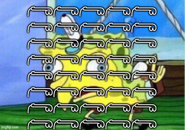 Mocking Spongebob | 𓂺𓂺𓂺𓂺𓂺
𓂺𓂺𓂺𓂺𓂺
𓂺𓂺𓂺𓂺𓂺
𓂺𓂺𓂺𓂺𓂺
𓂺𓂺𓂺𓂺𓂺
𓂺𓂺𓂺𓂺𓂺
𓂺𓂺𓂺𓂺𓂺
𓂺𓂺𓂺𓂺𓂺 | image tagged in memes,mocking spongebob | made w/ Imgflip meme maker