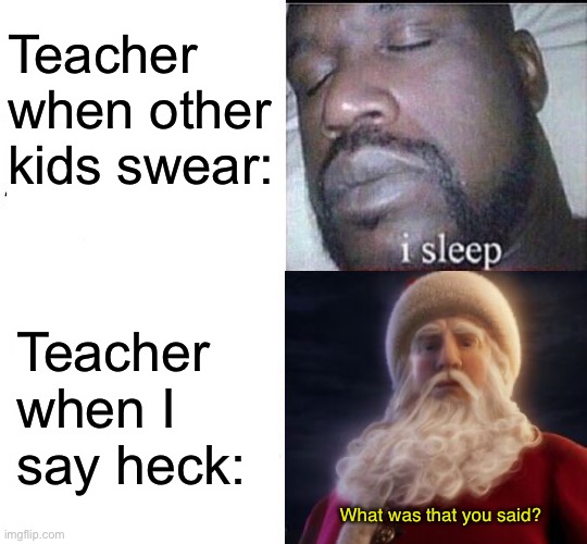 Shaq | Teacher when other kids swear:; Teacher when I say heck:; What was that you said? | image tagged in sleeping shaq,funny,santa claus | made w/ Imgflip meme maker