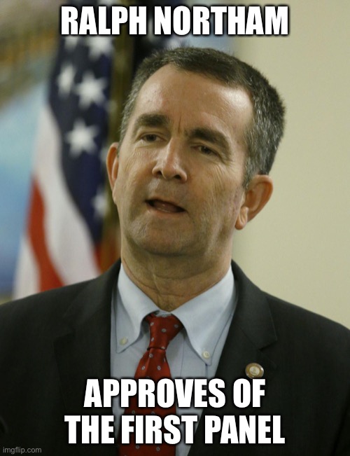 ralph northam | RALPH NORTHAM APPROVES OF THE FIRST PANEL | image tagged in ralph northam | made w/ Imgflip meme maker