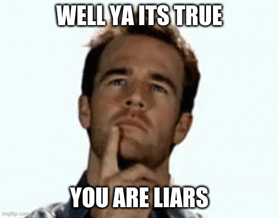 interesting | WELL YA ITS TRUE YOU ARE LIARS | image tagged in interesting | made w/ Imgflip meme maker