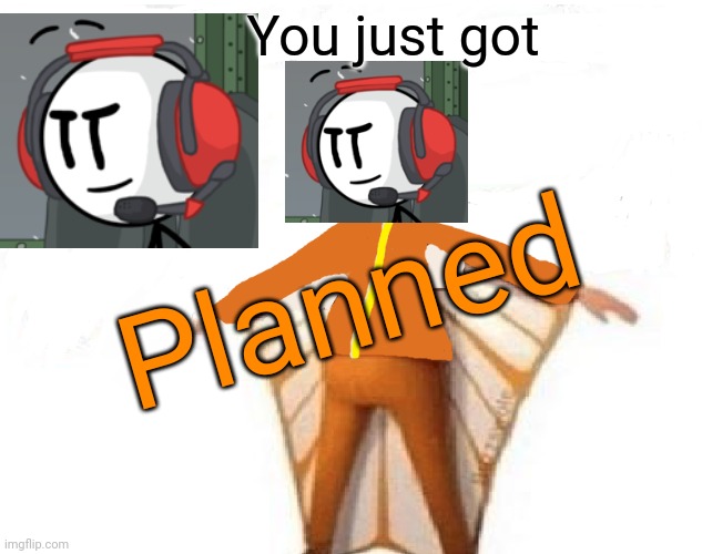 You just got Planned | image tagged in you just got vectored blank | made w/ Imgflip meme maker