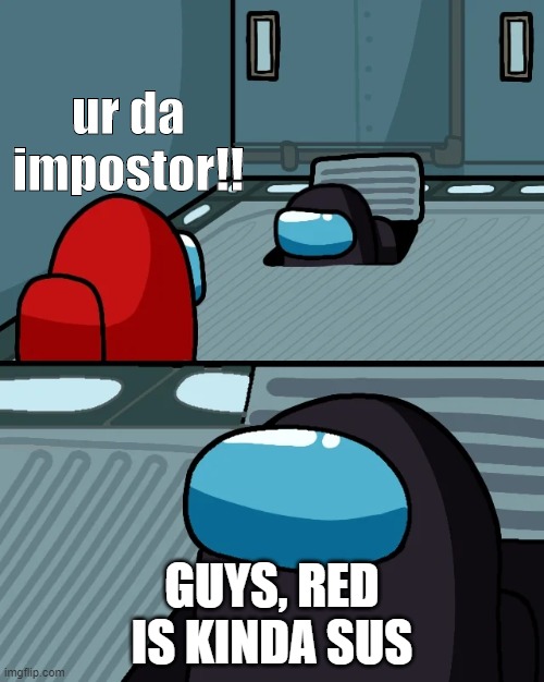impostor of the vent | ur da impostor!! GUYS, RED IS KINDA SUS | image tagged in impostor of the vent | made w/ Imgflip meme maker