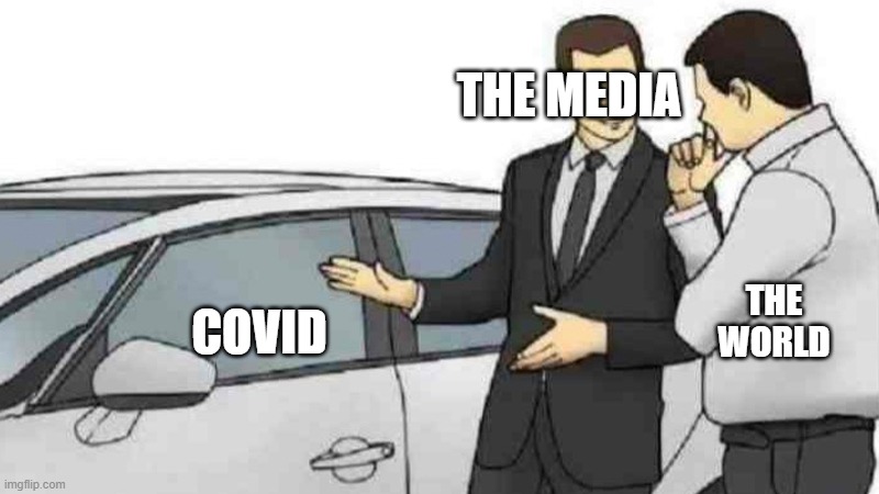 Car Salesman Slaps Roof Of Car | THE MEDIA; THE WORLD; COVID | image tagged in memes,car salesman slaps roof of car | made w/ Imgflip meme maker