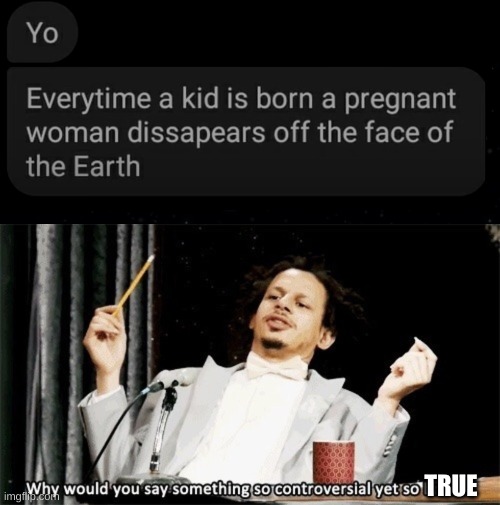 why though? | TRUE | image tagged in why would you say something so controversial yet so brave | made w/ Imgflip meme maker