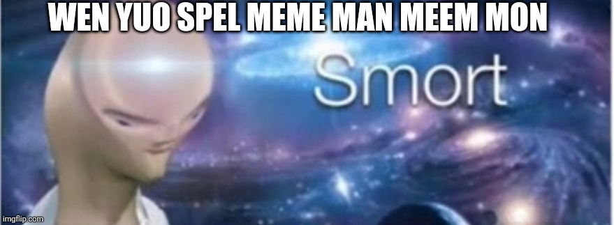 Meme man smort | WEN YUO SPEL MEME MAN MEEM MON | image tagged in meme man smort,memes,meme | made w/ Imgflip meme maker