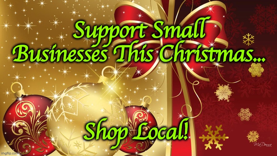 Small Businesses Need Us More Than Ever :-) | Support Small Businesses This Christmas... Shop Local! | image tagged in merry christmas | made w/ Imgflip meme maker