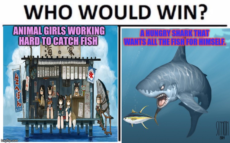 Fishing! | A HUNGRY SHARK THAT WANTS ALL THE FISH FOR HIMSELF. ANIMAL GIRLS WORKING HARD TO CATCH FISH | image tagged in memes,who would win,animals,girls,shark,anime | made w/ Imgflip meme maker