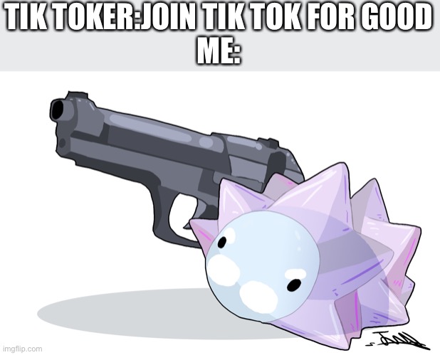 NEW RECRUIT | TIK TOKER:JOIN TIK TOK FOR GOOD
ME: | image tagged in snom the gunman | made w/ Imgflip meme maker