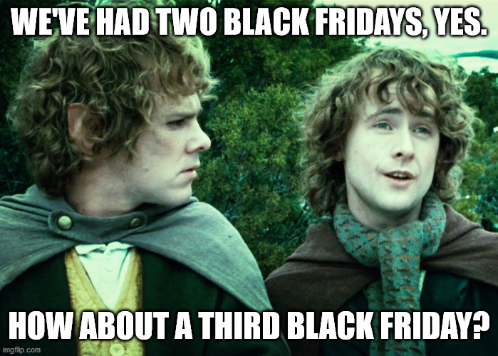 We've Had Two Black Fridays Yes | WE'VE HAD TWO BLACK FRIDAYS, YES. HOW ABOUT A THIRD BLACK FRIDAY? | image tagged in we've had one yes,black friday,2020,thanksgiving | made w/ Imgflip meme maker