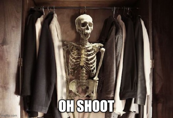skeleton in the closet | OH SHOOT | image tagged in skeleton in the closet | made w/ Imgflip meme maker