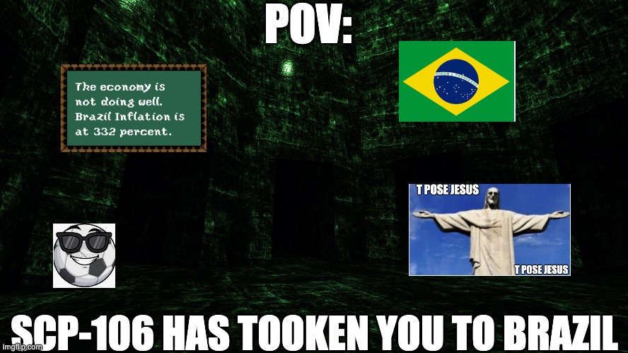 POV:; SCP-106 HAS TOOKEN YOU TO BRAZIL | made w/ Imgflip meme maker