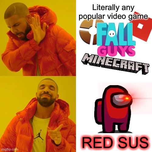 red sus ngl | Literally any popular video game; RED SUS | image tagged in drake hotline bling,tf2,roblox,fall guys,minecraft,among us | made w/ Imgflip meme maker