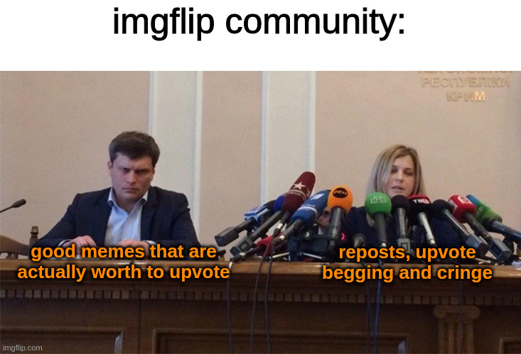 why people, whyyy | imgflip community:; good memes that are actually worth to upvote; reposts, upvote begging and cringe | image tagged in man and woman microphone,imgflip community,memes | made w/ Imgflip meme maker