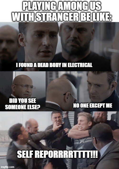 Among us with stranger | PLAYING AMONG US WITH STRANGER BE LIKE:; I FOUND A DEAD BODY IN ELECTRICAL; DID YOU SEE SOMEONE ELSE? NO ONE EXCEPT ME; SELF REPORRRRTTTT!!! | image tagged in captain america elevator,among us,memes,dead body reported | made w/ Imgflip meme maker