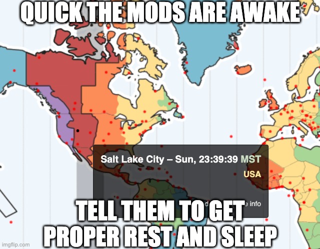 QUICK THE MODS ARE AWAKE; TELL THEM TO GET PROPER REST AND SLEEP | made w/ Imgflip meme maker