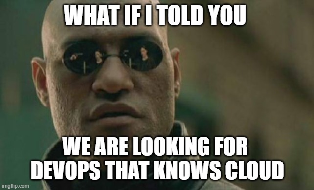 JOB | WHAT IF I TOLD YOU; WE ARE LOOKING FOR 
DEVOPS THAT KNOWS CLOUD | image tagged in memes,matrix morpheus | made w/ Imgflip meme maker