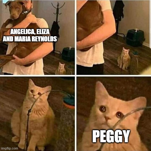 AnD pEgGy! | ANGELICA, ELIZA AND MARIA REYNOLDS; PEGGY | image tagged in sad cat holding dog | made w/ Imgflip meme maker