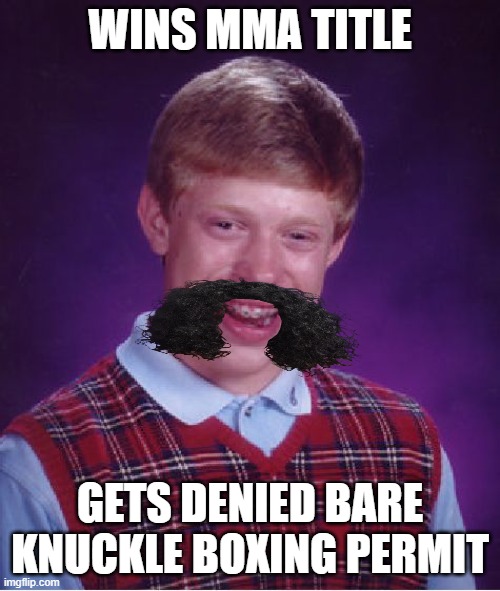 Bad Luck Brian Meme | WINS MMA TITLE; GETS DENIED BARE KNUCKLE BOXING PERMIT | image tagged in memes,bad luck brian | made w/ Imgflip meme maker