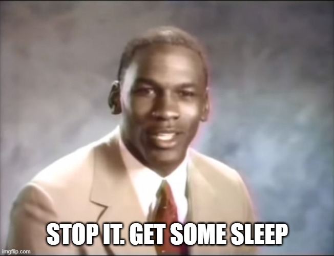 stop it. Get some help | STOP IT. GET SOME SLEEP | image tagged in stop it get some help | made w/ Imgflip meme maker