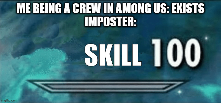 Skyrim skill meme | ME BEING A CREW IN AMONG US: EXISTS
IMPOSTER:; SKILL | image tagged in skyrim skill meme | made w/ Imgflip meme maker