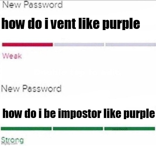 Impostor confirmed | how do i vent like purple; how do i be impostor like purple | image tagged in password strength | made w/ Imgflip meme maker