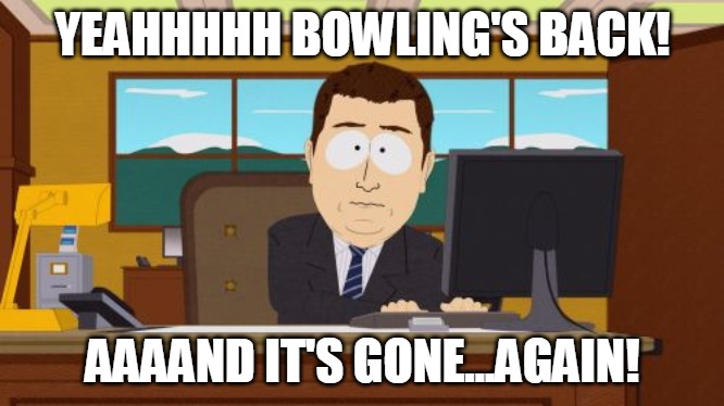 COVID cancels bowling....again! | YEAHHHHH BOWLING'S BACK! AAAAND IT'S GONE...AGAIN! | image tagged in memes,aaaaand its gone | made w/ Imgflip meme maker