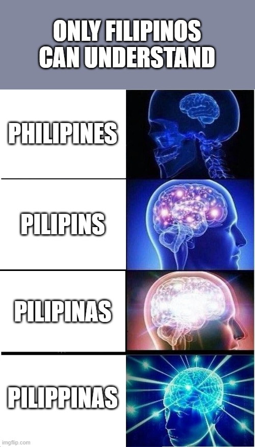 Expanding Brain |  ONLY FILIPINOS CAN UNDERSTAND; PHILIPINES; PILIPINS; PILIPINAS; PILIPPINAS | image tagged in memes,expanding brain | made w/ Imgflip meme maker
