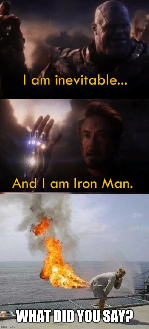 WHAT DID YOU SAY? | image tagged in i am iron man,memes,darti boy | made w/ Imgflip meme maker