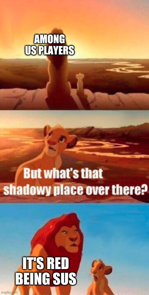 Simba Shadowy Place Meme | AMONG US PLAYERS; IT'S RED BEING SUS | image tagged in memes,simba shadowy place | made w/ Imgflip meme maker