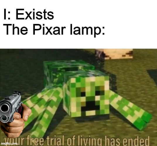 P.xar | I: Exists
The Pixar lamp: | image tagged in your free trial of living has ended | made w/ Imgflip meme maker