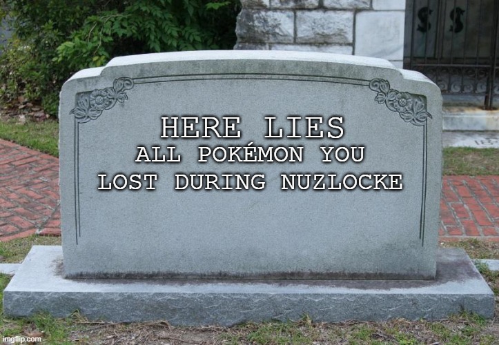 Gravestone | ALL POKÉMON YOU LOST DURING NUZLOCKE; HERE LIES | image tagged in gravestone | made w/ Imgflip meme maker