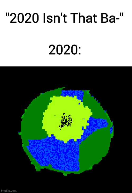 2020 | "2020 Isn't That Ba-"; 2020: | image tagged in memes,blank transparent square | made w/ Imgflip meme maker