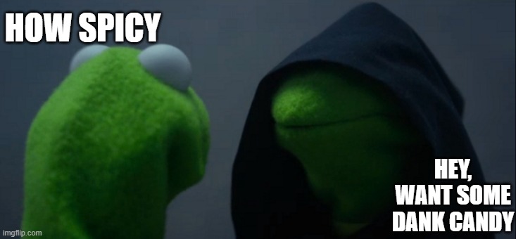 Evil Kermit Meme | HOW SPICY; HEY, WANT SOME DANK CANDY | image tagged in memes,evil kermit | made w/ Imgflip meme maker