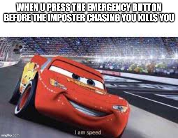 This ever happen to you? | WHEN U PRESS THE EMERGENCY BUTTON BEFORE THE IMPOSTER CHASING YOU KILLS YOU | image tagged in i'm speed,memes | made w/ Imgflip meme maker