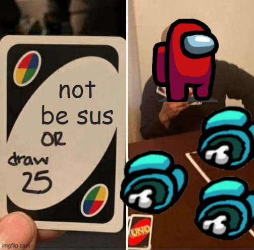 red sus | not be sus | image tagged in memes,uno draw 25 cards | made w/ Imgflip meme maker