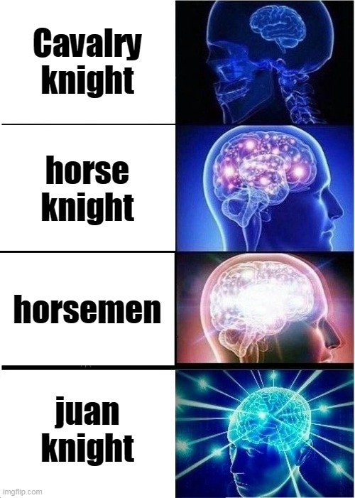 juan | Cavalry knight; horse knight; horsemen; juan knight | image tagged in memes,expanding brain | made w/ Imgflip meme maker