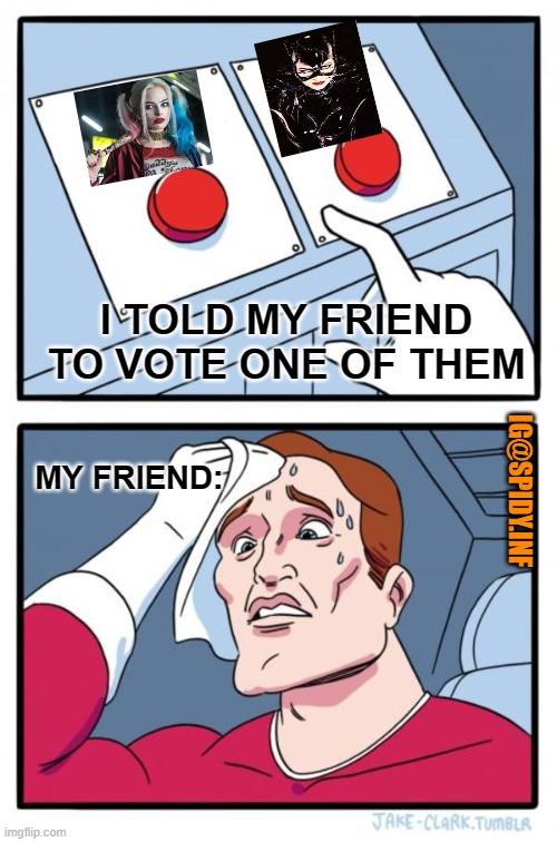 Two Buttons Meme | I TOLD MY FRIEND TO VOTE ONE OF THEM; MY FRIEND:; IG@SPIDY.INF | image tagged in memes,two buttons | made w/ Imgflip meme maker