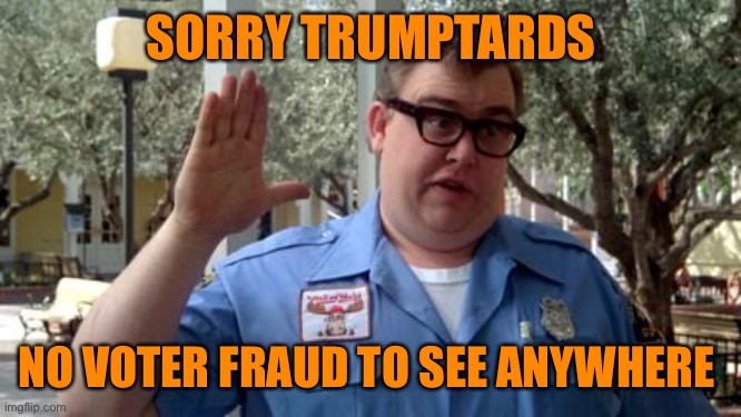 Sorry Folks | SORRY TRUMPTARDS NO VOTER FRAUD TO SEE ANYWHERE | image tagged in sorry folks | made w/ Imgflip meme maker