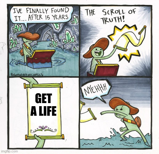 The Scroll Of Truth Meme | GET A LIFE | image tagged in memes,the scroll of truth | made w/ Imgflip meme maker