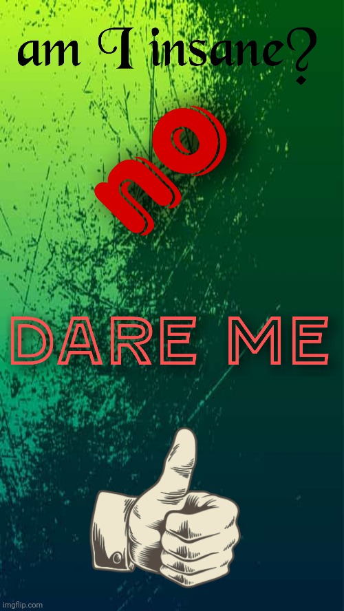 Dare me | image tagged in dare me | made w/ Imgflip meme maker