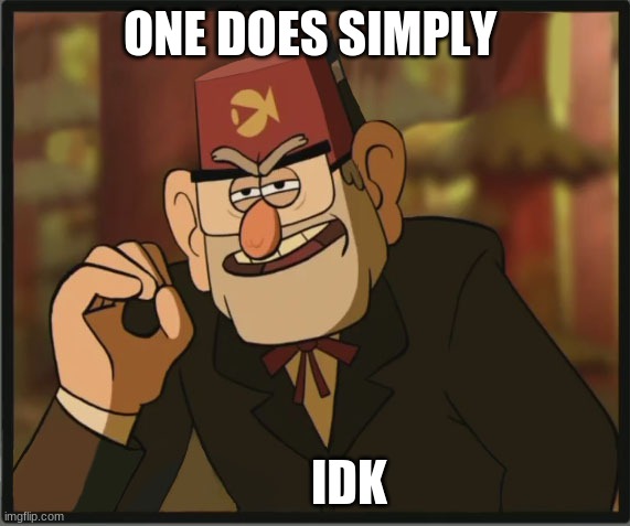 One Does Not Simply: Gravity Falls Version | ONE DOES SIMPLY; IDK | image tagged in one does not simply gravity falls version | made w/ Imgflip meme maker