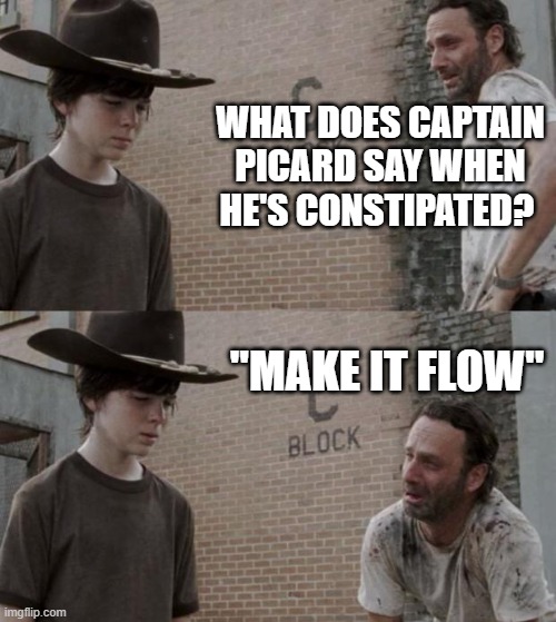 Rick and Carl Meme | WHAT DOES CAPTAIN PICARD SAY WHEN HE'S CONSTIPATED? "MAKE IT FLOW" | image tagged in memes,rick and carl | made w/ Imgflip meme maker