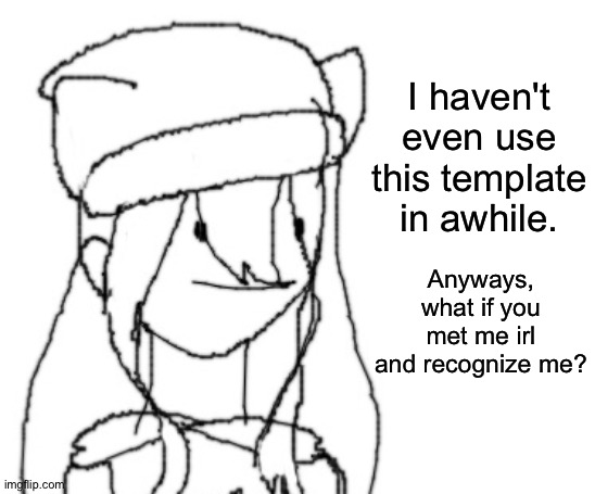 T r E n D . | I haven't even use this template in awhile. Anyways, what if you met me irl and recognize me? | made w/ Imgflip meme maker