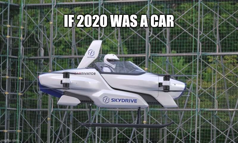 Skydrive Flying Car | IF 2020 WAS A CAR | image tagged in skydrive flying car,funny,memes,2020,popular,funny memes | made w/ Imgflip meme maker